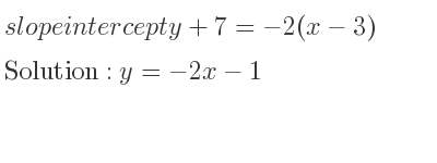 The slope intercept of y+7=-2(x-3) is y=-2x-1